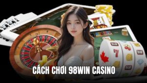 Cách chơi 98WIN casino: Tips thắng lớn bật mí từ chuyên gia