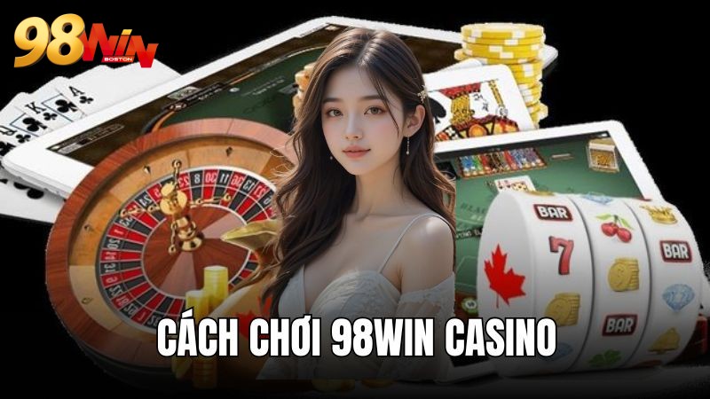 Cách chơi 98WIN casino: Tips thắng lớn bật mí từ chuyên gia