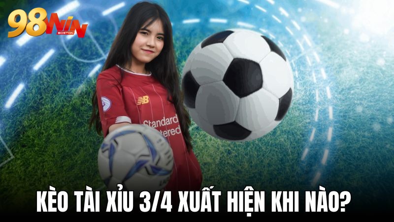 Kèo bóng đá tài xỉu 3/4 xuất hiện trận đấu nào?